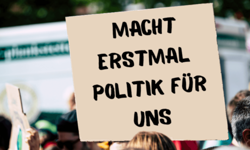 Demonstrationsplakat mit der Aufschrift "Macht erstmal Politik für uns"