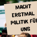 Demonstrationsplakat mit der Aufschrift "Macht erstmal Politik für uns"